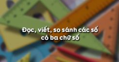 Đọc, viết, so sánh các số có ba chữ số